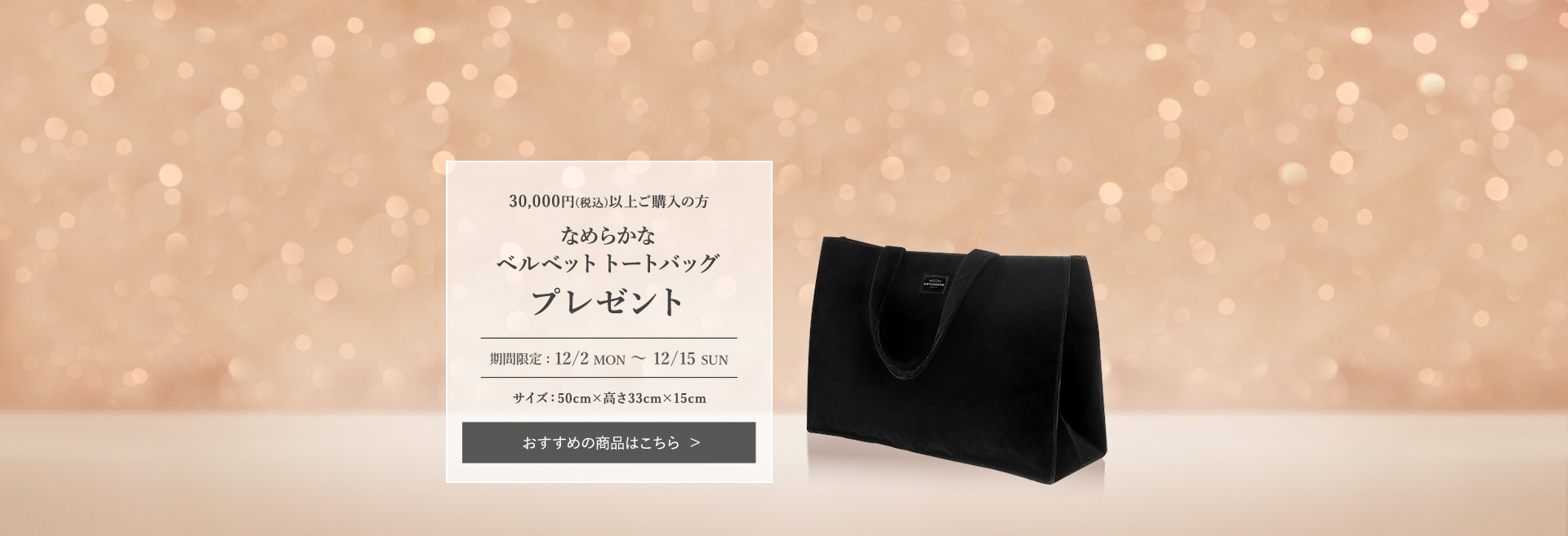 30,000円(税込)以上ご購入の方 なめらかなベルベット トートバッグ プレゼント 期間限定:12/2 MON ~ 12/15 SUN